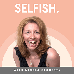 The SELFISH Podcast with Nicola Cloherty The SELFISH Podcast with Nicola Cloherty
